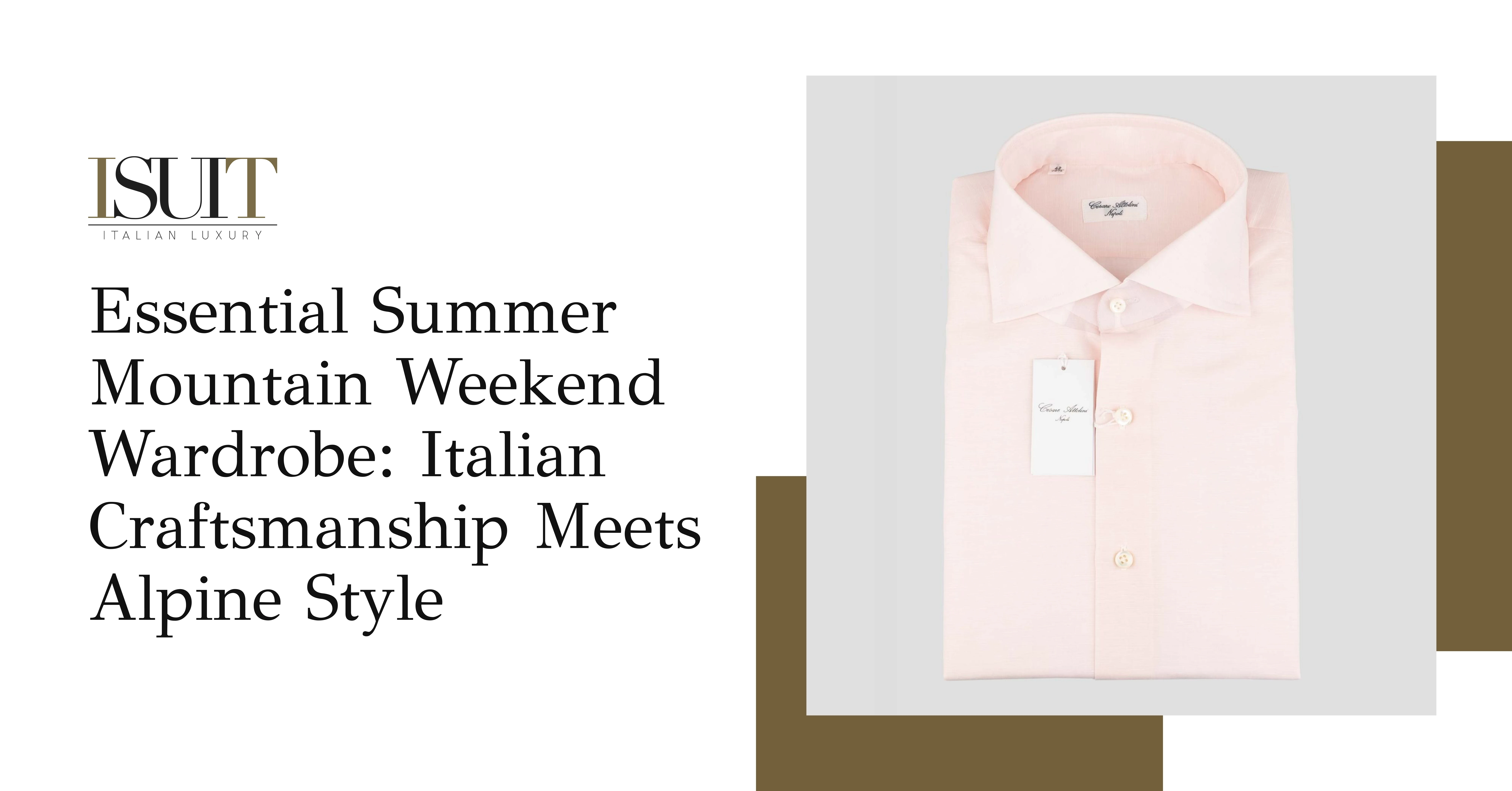 Essential Summer Mountain Weekend Wardrobe: Italian Craftsmanship Meets Alpine Style