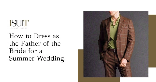 How to Dress as the Father of the Bride for a Summer Wedding | IsuiT