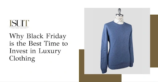 Why Black Friday is the Best Time to Invest in Luxury Clothing